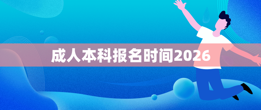 成人本科报名时间2026 成人本科报名时间2026